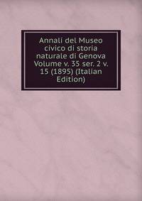 Annali del Museo civico di storia naturale di Genova Volume v. 35 ser. 2 v. 15 (1895) (Italian Edition)