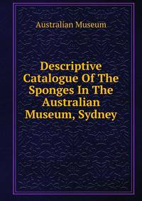 Descriptive Catalogue Of The Sponges In The Australian Museum, Sydney