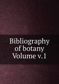 Bibliography of botany Volume v.1