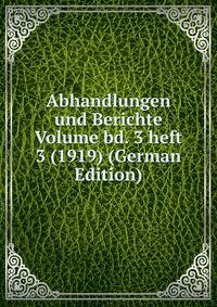 Abhandlungen und Berichte Volume bd. 3 heft 3 (1919) (German Edition)