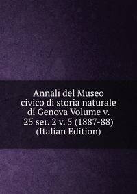 Annali del Museo civico di storia naturale di Genova Volume v. 25 ser. 2 v. 5 (1887-88) (Italian Edition)