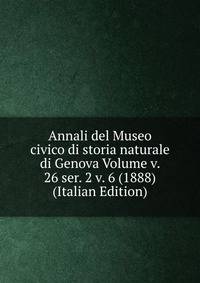 Annali del Museo civico di storia naturale di Genova Volume v. 26 ser. 2 v. 6 (1888) (Italian Edition)