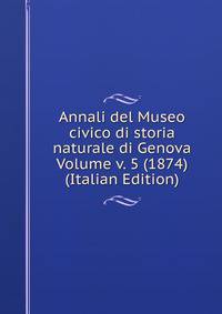 Annali del Museo civico di storia naturale di Genova Volume v. 5 (1874) (Italian Edition)