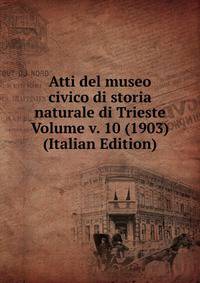 Atti del museo civico di storia naturale di Trieste Volume v. 10 (1903) (Italian Edition)
