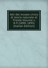 Atti del museo civico di storia naturale di Trieste Volume v. 8-9 (1890, 1895) (Italian Edition)