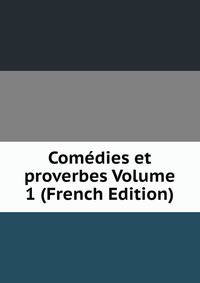 Comedies et proverbes Volume 1 (French Edition)