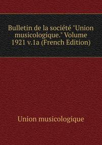 Bulletin de la soci?t? "Union musicologique." Volume 1921 v.1a (French Edition)