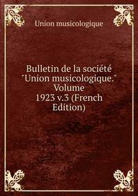 Bulletin de la soci?t? "Union musicologique." Volume 1923 v.3 (French Edition)