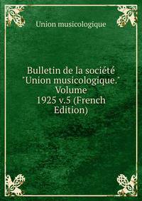 Bulletin de la soci?t? "Union musicologique." Volume 1925 v.5 (French Edition)