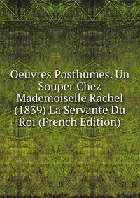 Oeuvres Posthumes. Un Souper Chez Mademoiselle Rachel (1839) La Servante Du Roi (French Edition)