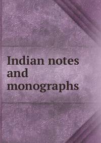 Indian notes and monographs