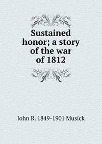 Sustained honor; a story of the war of 1812