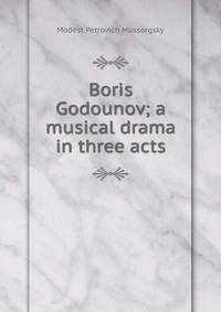 Boris Godounov; a musical drama in three acts
