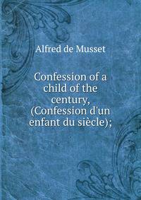 Confession of a child of the century, (Confession d'un enfant du si?cle);