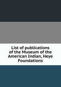 List of publications of the Museum of the American Indian, Heye Foundations