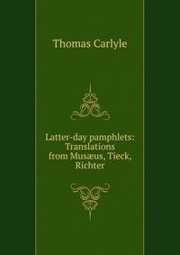 Latter-day pamphlets: Translations from Mus?us, Tieck, Richter