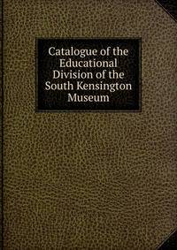 Catalogue of the Educational Division of the South Kensington Museum