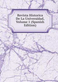 Revista Historica De La Universidad, Volume 1 (Spanish Edition)