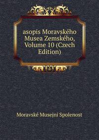 asopis Moravskeho Musea Zemskeho, Volume 10 (Czech Edition)
