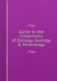 Guide to the Collections of Zoology, Geology &amp; Mineralogy