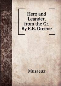 Hero and Leander, from the Gr. By E.B. Greene.