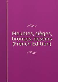 Meubles, sieges, bronzes, dessins (French Edition)