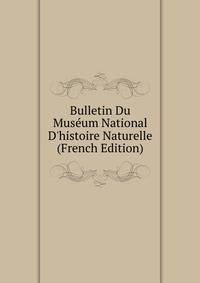 Bulletin Du Mus?um National D'histoire Naturelle (French Edition)