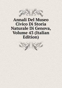 Annali Del Museo Civico Di Storia Naturale Di Genova, Volume 43 (Italian Edition)