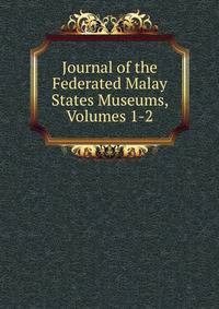 Journal of the Federated Malay States Museums, Volumes 1-2