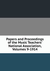 Papers and Proceedings of the Music Teachers' National Association, Volumes 9-1914
