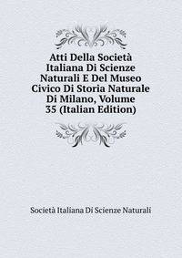 Atti Della Societa Italiana Di Scienze Naturali E Del Museo Civico Di Storia Naturale Di Milano, Volume 35 (Italian Edition)