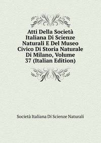 Atti Della Societa Italiana Di Scienze Naturali E Del Museo Civico Di Storia Naturale Di Milano, Volume 37 (Italian Edition)