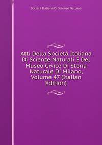 Atti Della Societa Italiana Di Scienze Naturali E Del Museo Civico Di Storia Naturale Di Milano, Volume 47 (Italian Edition)