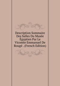 Description Sommaire Des Salles Du Musee Egyptien Par Le Vicomte Emmanuel De Rouge . (French Edition)