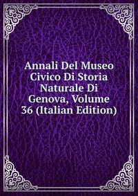 Annali Del Museo Civico Di Storia Naturale Di Genova, Volume 36 (Italian Edition)