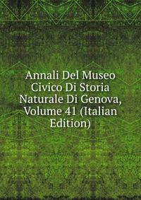 Annali Del Museo Civico Di Storia Naturale Di Genova, Volume 41 (Italian Edition)