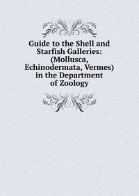 Guide to the Shell and Starfish Galleries: (Mollusca, Echinodermata, Vermes) in the Department of Zoology