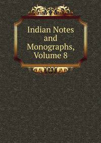 Indian Notes and Monographs, Volume 8