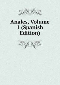 Anales, Volume 1 (Spanish Edition)