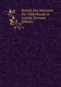 Bericht Des Museums Fur Volkerkunde in Leipzig (German Edition)