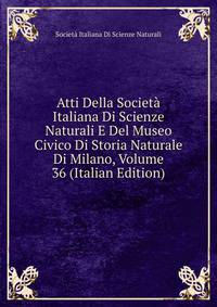 Atti Della Societa Italiana Di Scienze Naturali E Del Museo Civico Di Storia Naturale Di Milano, Volume 36 (Italian Edition)