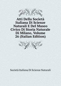 Atti Della Societa Italiana Di Scienze Naturali E Del Museo Civico Di Storia Naturale Di Milano, Volume 26 (Italian Edition)
