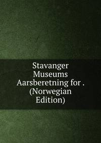 Stavanger Museums Aarsberetning for . (Norwegian Edition)