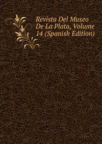 Revista Del Museo De La Plata, Volume 14 (Spanish Edition)