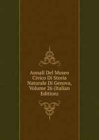 Annali Del Museo Civico Di Storia Naturale Di Genova, Volume 26 (Italian Edition)