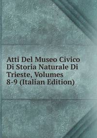 Atti Del Museo Civico Di Storia Naturale Di Trieste, Volumes 8-9 (Italian Edition)