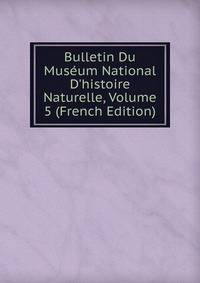 Bulletin Du Mus?um National D'histoire Naturelle, Volume 5 (French Edition)