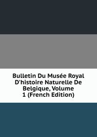 Bulletin Du Mus?e Royal D'histoire Naturelle De Belgique, Volume 1 (French Edition)