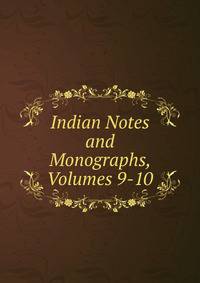 Indian Notes and Monographs, Volumes 9-10