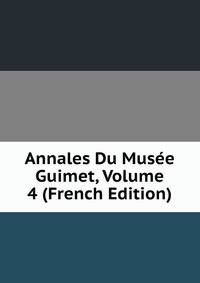 Annales Du Musee Guimet, Volume 4 (French Edition)